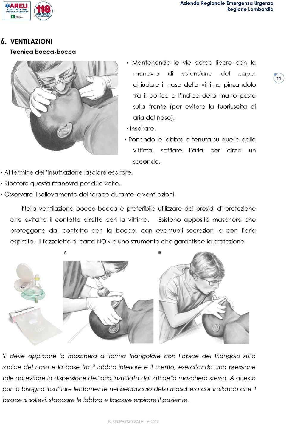 Al termine dell insufflazione lasciare espirare. Ripetere questa manovra per due volte. Osservare il sollevamento del torace durante le ventilazioni.