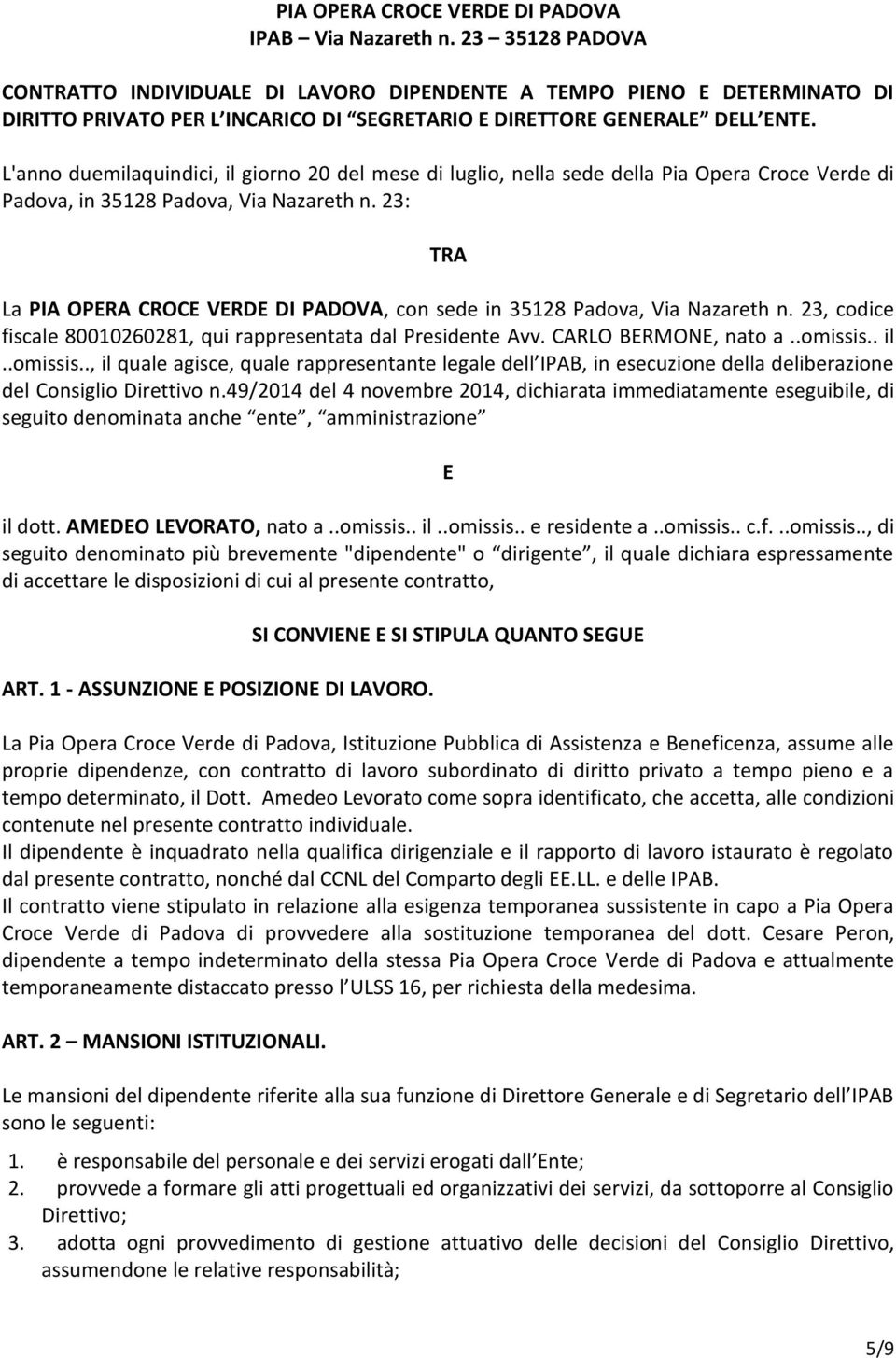 L'anno duemilaquindici, il giorno 20 del mese di luglio, nella sede della Pia Opera Croce Verde di Padova, in 35128 Padova, Via Nazareth n.