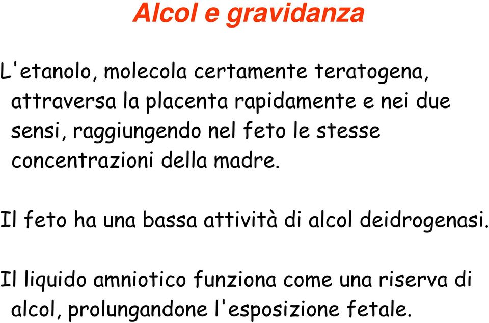 concentrazioni della madre. Il feto ha una bassa attività di alcol deidrogenasi.