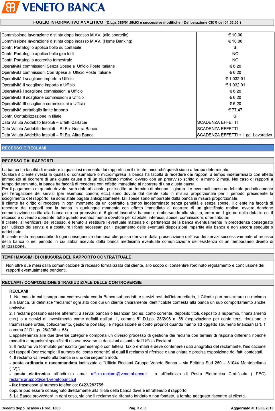 Portafoglio accredito trimestrale Operatività commissioni Senza Spese a Ufficio Poste Italiane 6,20 Operatività commissioni Con Spese a Ufficio Poste Italiane 6,20 Operatività I scaglione importo a