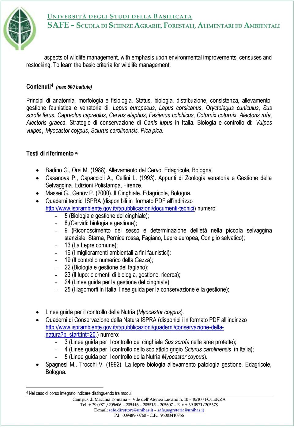 Status, biologia, distribuzione, consistenza, allevamento, gestione faunistica e venatoria di: Lepus europaeus, Lepus corsicanus, Oryctolagus cuniculus, Sus scrofa ferus, Capreolus capreolus, Cervus