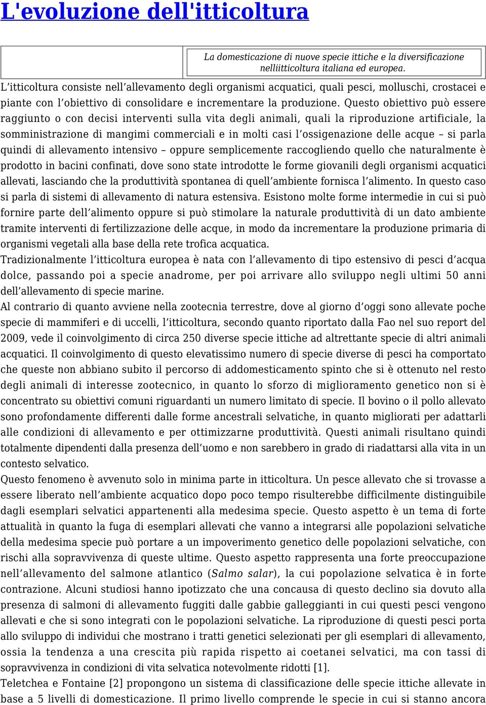 Questo obiettivo può essere raggiunto o con decisi interventi sulla vita degli animali, quali la riproduzione artificiale, la somministrazione di mangimi commerciali e in molti casi l ossigenazione