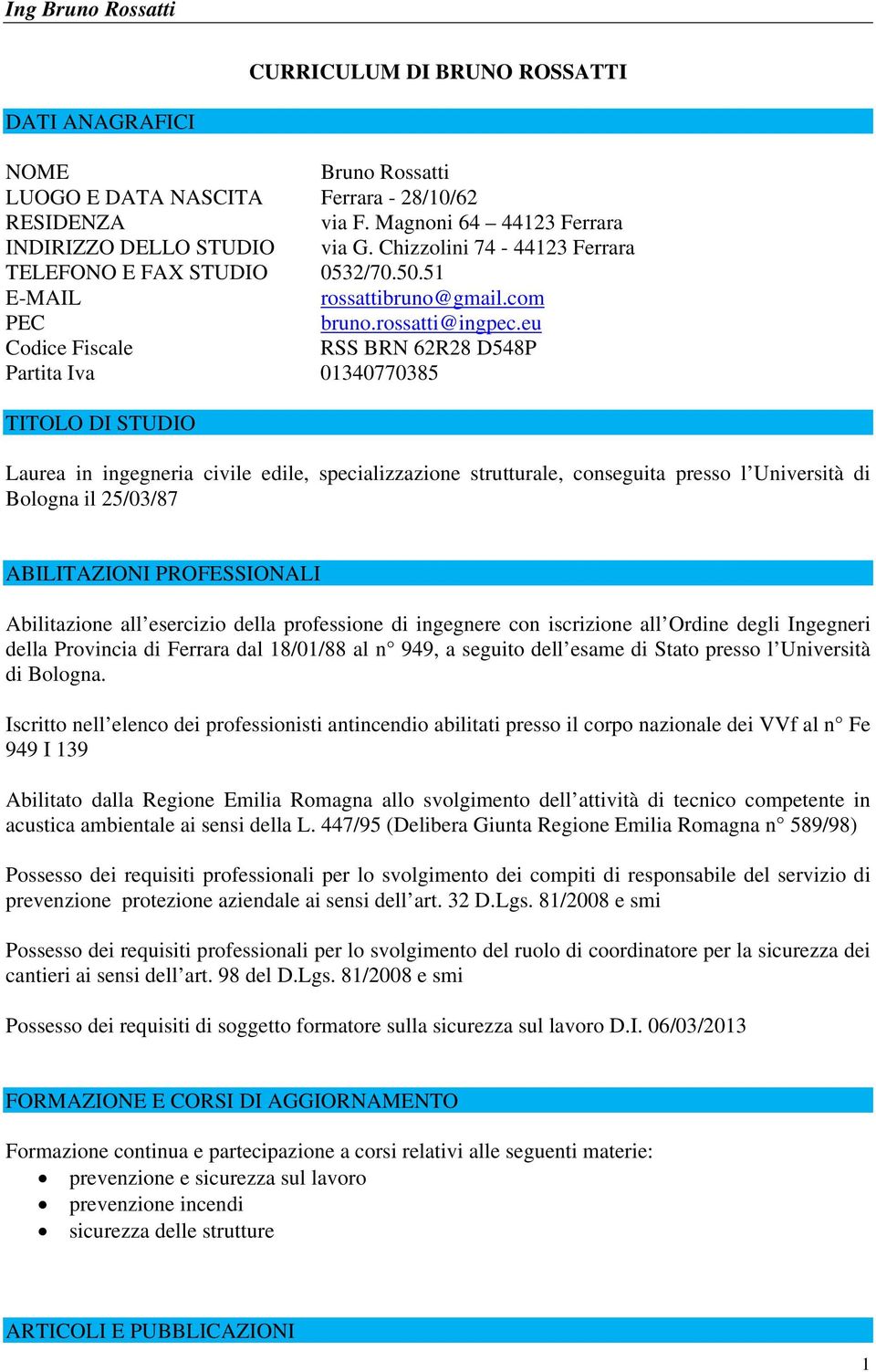 eu Codice Fiscale RSS BRN 62R28 D548P Partita Iva 01340770385 TITOLO DI STUDIO Laurea in ingegneria civile edile, specializzazione strutturale, conseguita presso l Università di Bologna il 25/03/87