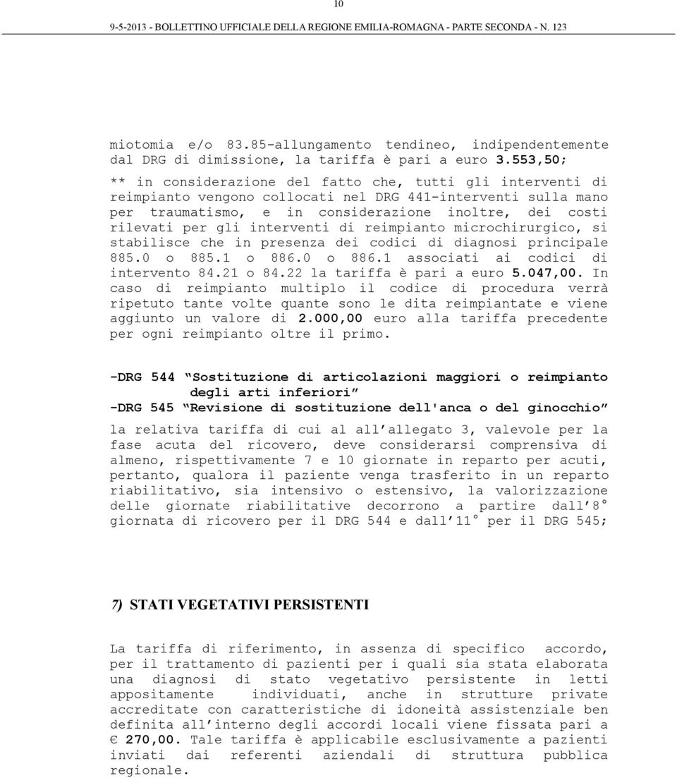 gli interventi di reimpianto microchirurgico, si stabilisce che in presenza dei codici di diagnosi principale 885.0 o 885.1 o 886.0 o 886.1 associati ai codici di intervento 84.21 o 84.