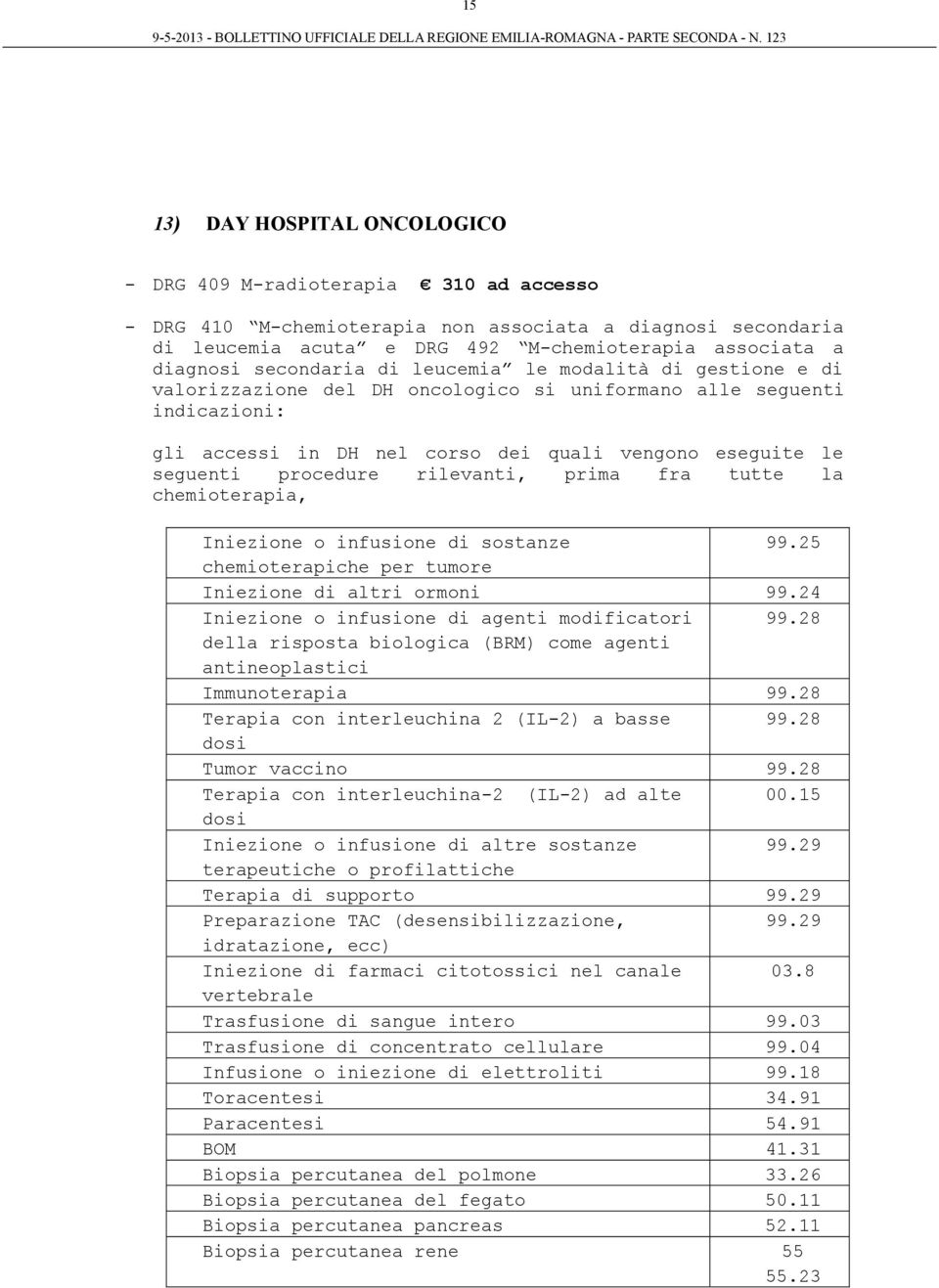 secondaria di leucemia le modalità di gestione e di valorizzazione del DH oncologico si uniformano alle seguenti indicazioni: gli in DH nel corso dei quali vengono eseguite le seguenti procedure