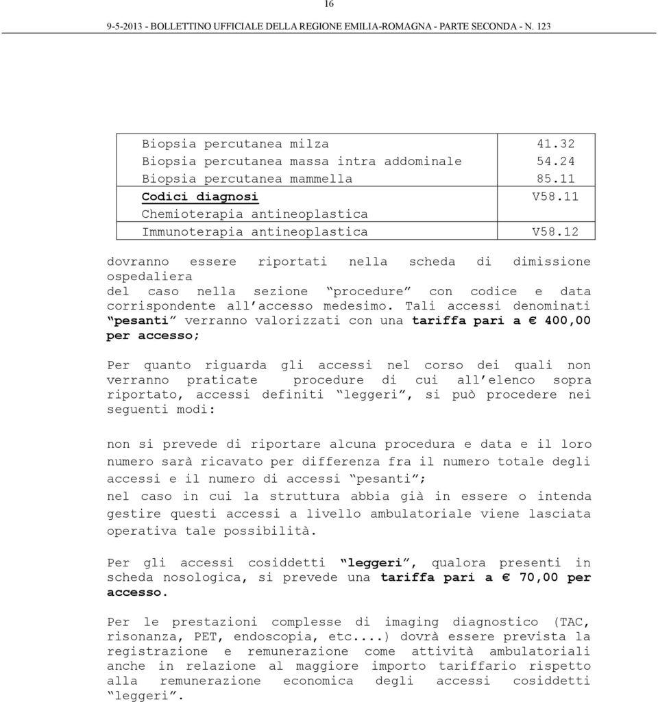 11 Immunoterapia antineoplastica V58.12 dovranno essere riportati nella scheda di dimissione ospedaliera del caso nella sezione procedure con codice e data corrispondente all accesso medesimo.