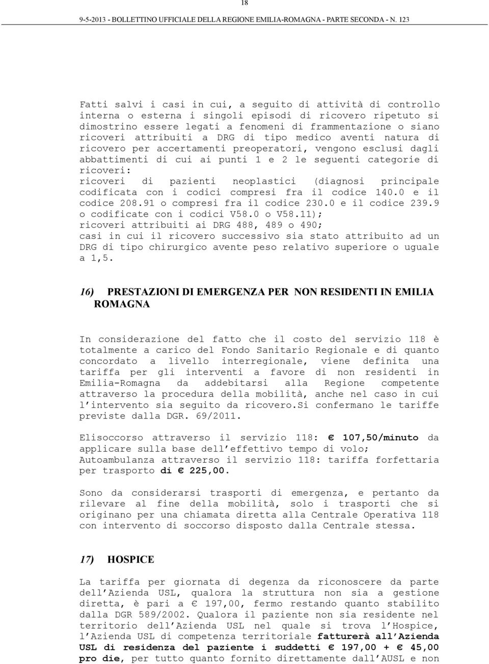 attribuiti a DRG di tipo medico aventi natura di ricovero per accertamenti preoperatori, vengono esclusi dagli abbattimenti di cui ai punti 1 e 2 le seguenti categorie di ricoveri: ricoveri di