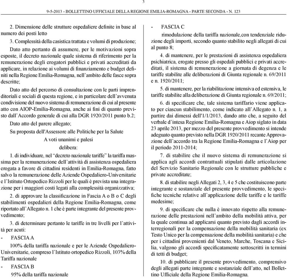 degli erogatori pubblici e privati accreditati da applicare, in relazione ai volumi di finanziamento e budget definiti nella Regione Emilia-Romagna, nell ambito delle fasce sopra descritte; Dato atto