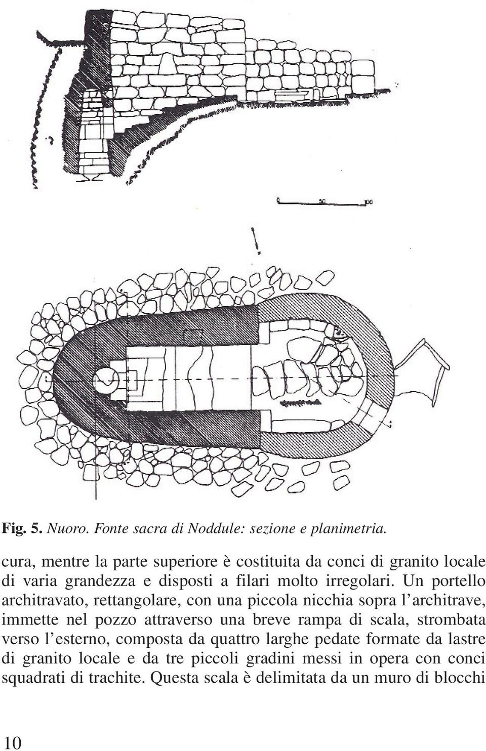 Un portello architravato, rettangolare, con una piccola nicchia sopra l architrave, immette nel pozzo attraverso una breve rampa di