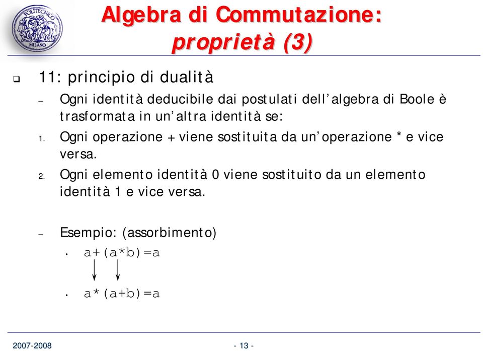 Ogni operazione + viene sostituita da un operazione * e vice versa. 2.