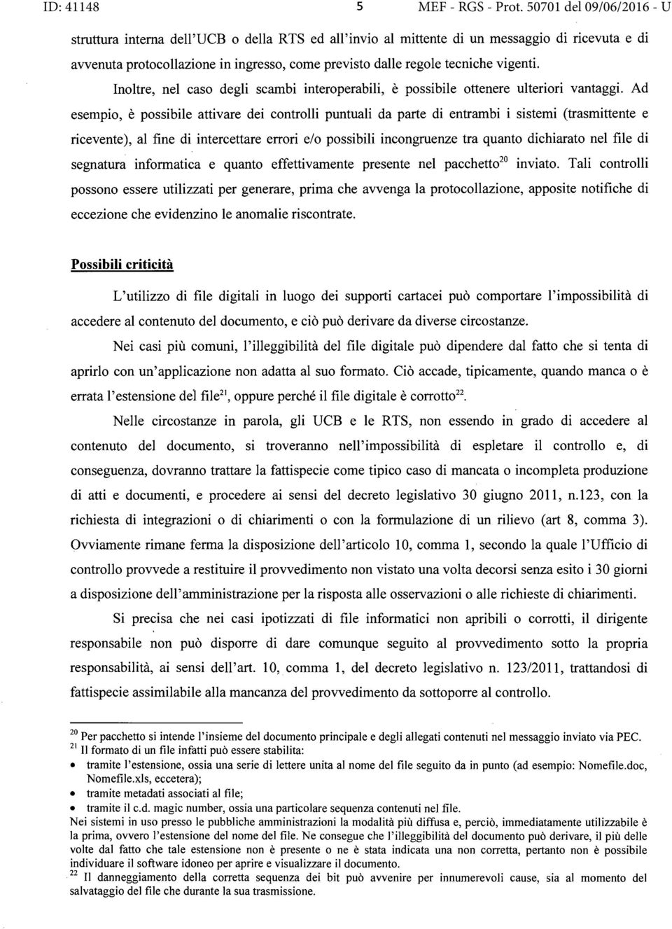 Ad esempio, è possibile attivare dei controlli puntuali da parte di entrambi i sistemi (trasmittente e ricevente), al fine di intercettare errori e/o possibili incongruenze tra quanto dichiarato nel