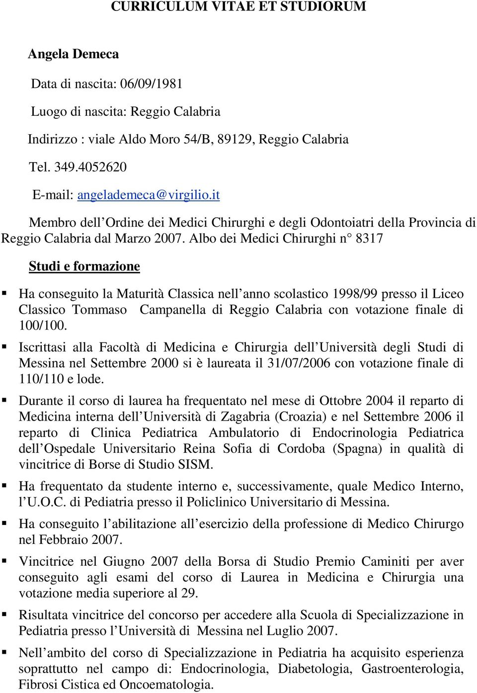 Albo dei Medici Chirurghi n 8317 Studi e formazione Ha conseguito la Maturità Classica nell anno scolastico 1998/99 presso il Liceo Classico Tommaso Campanella di Reggio Calabria con votazione finale