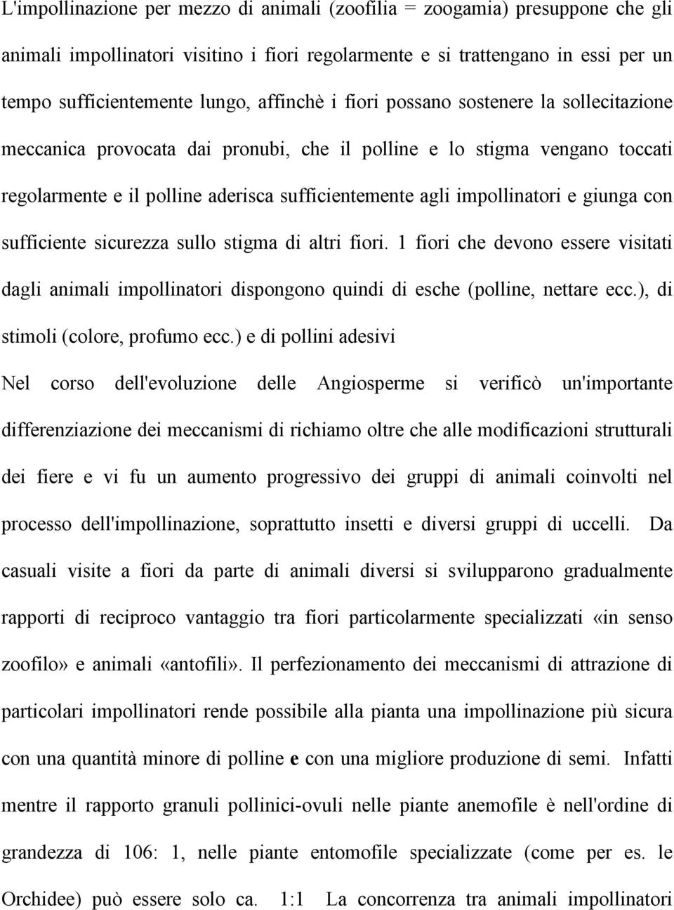 e giunga con sufficiente sicurezza sullo stigma di altri fiori. 1 fiori che devono essere visitati dagli animali impollinatori dispongono quindi di esche (polline, nettare ecc.