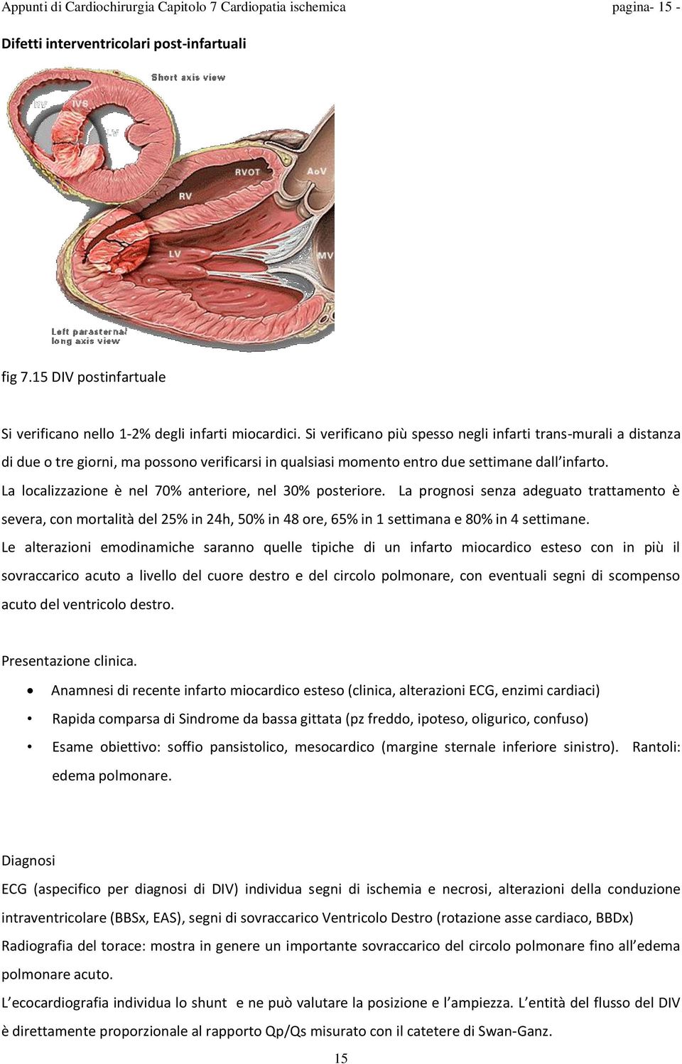 La localizzazione è nel 70% anteriore, nel 30% posteriore. La prognosi senza adeguato trattamento è severa, con mortalità del 25% in 24h, 50% in 48 ore, 65% in 1 settimana e 80% in 4 settimane.