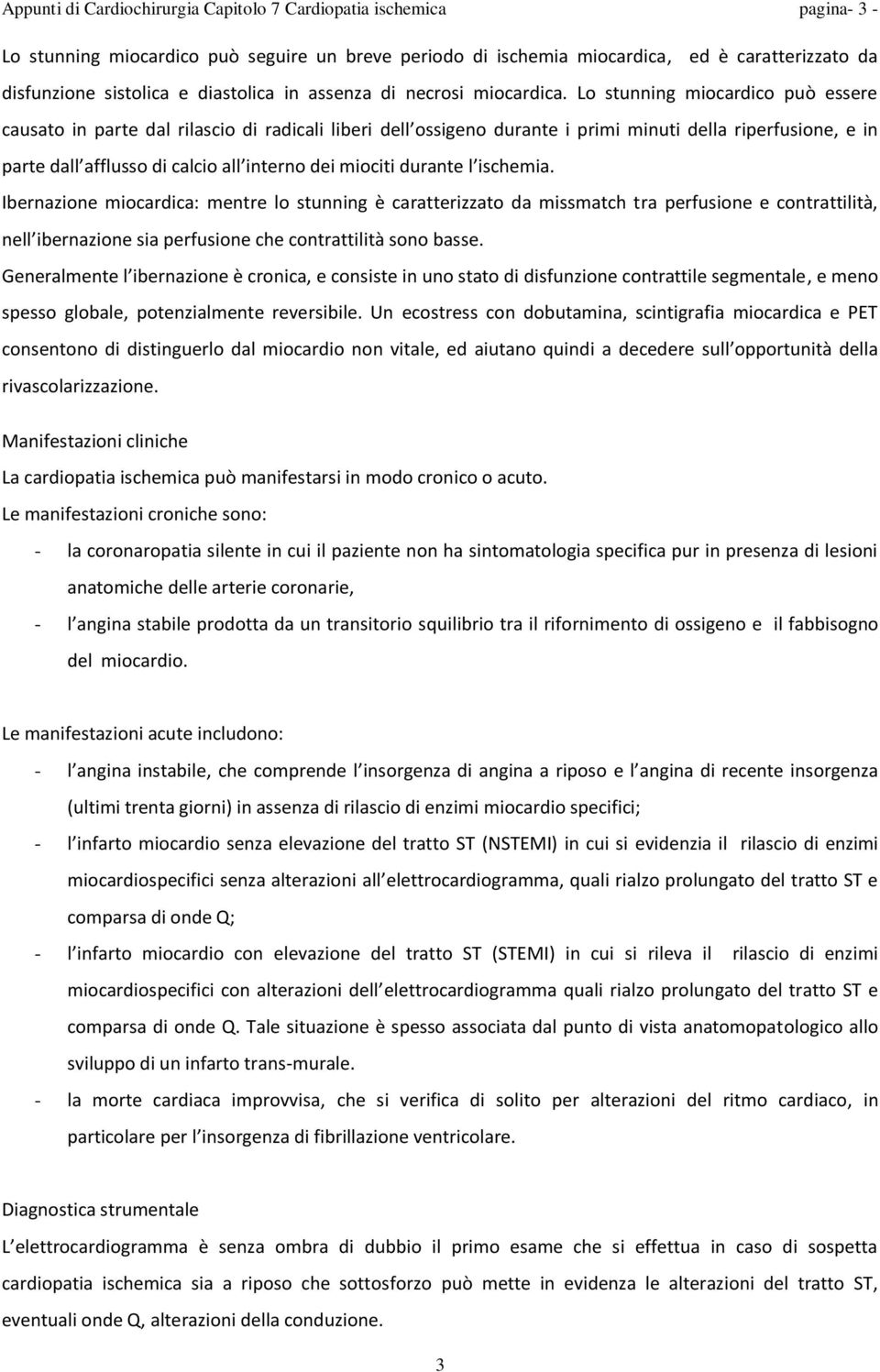 Lo stunning miocardico può essere causato in parte dal rilascio di radicali liberi dell ossigeno durante i primi minuti della riperfusione, e in parte dall afflusso di calcio all interno dei miociti