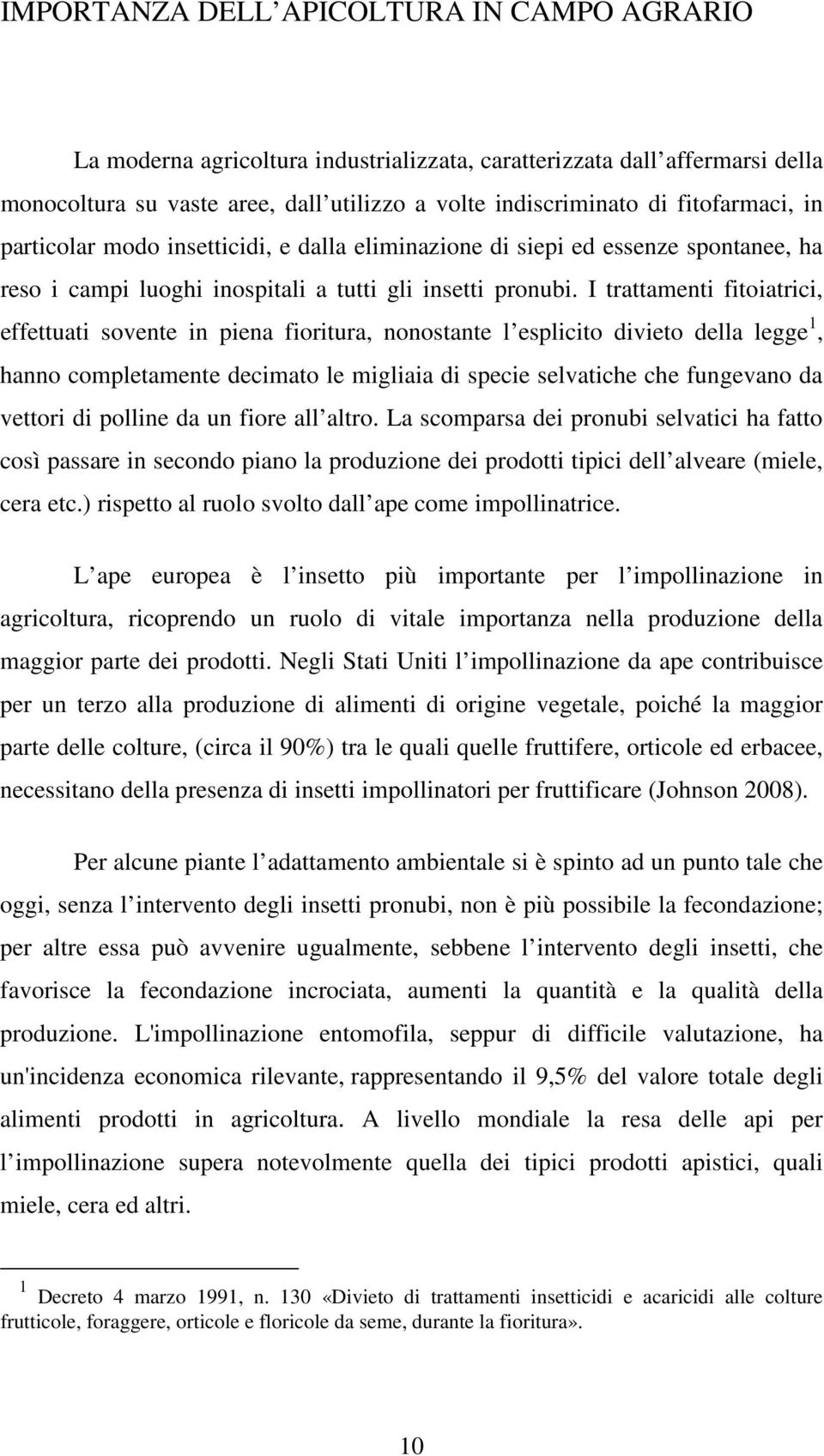 I trattamenti fitoiatrici, effettuati sovente in piena fioritura, nonostante l esplicito divieto della legge 1, hanno completamente decimato le migliaia di specie selvatiche che fungevano da vettori