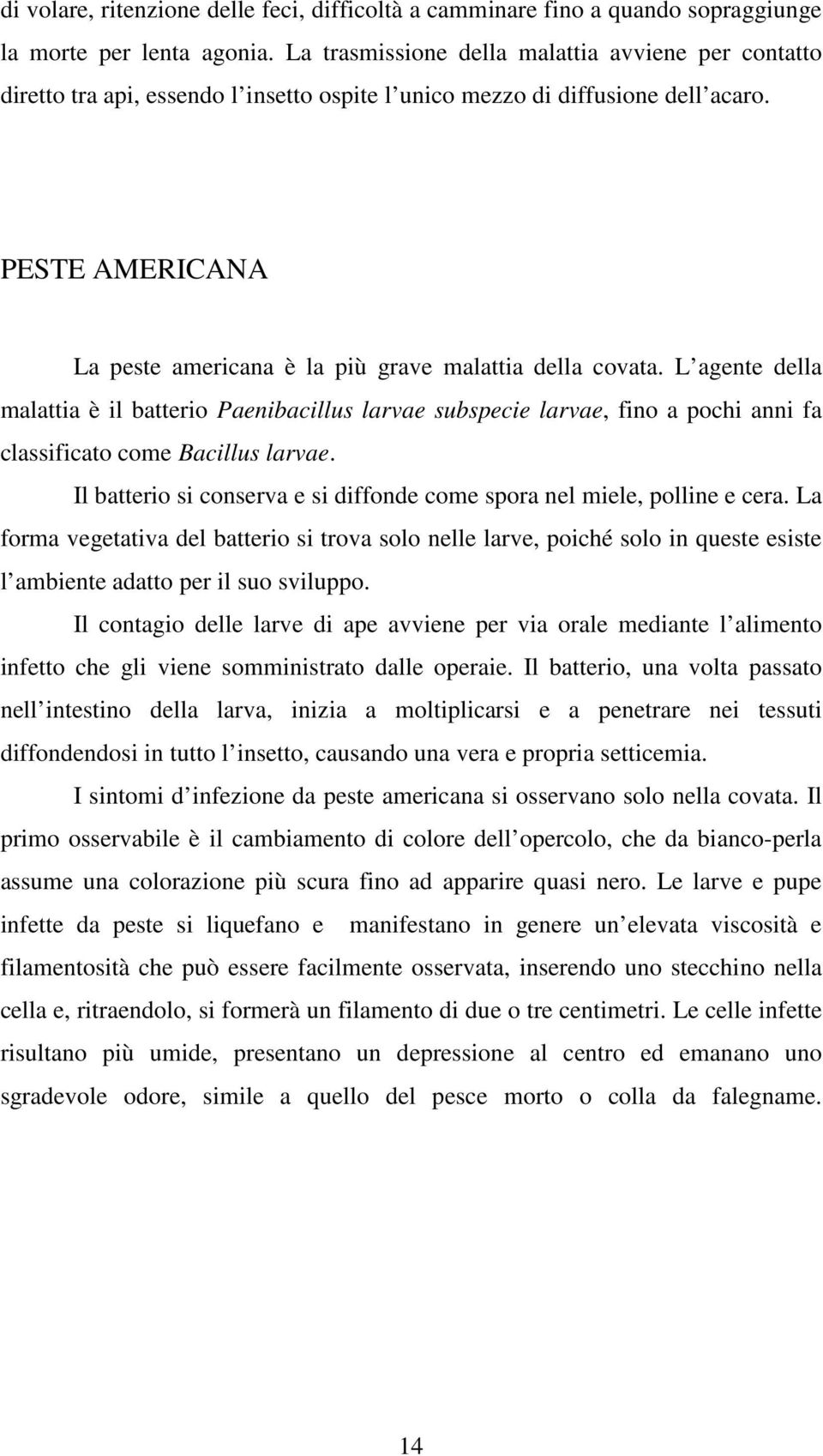 PESTE AMERICANA La peste americana è la più grave malattia della covata.