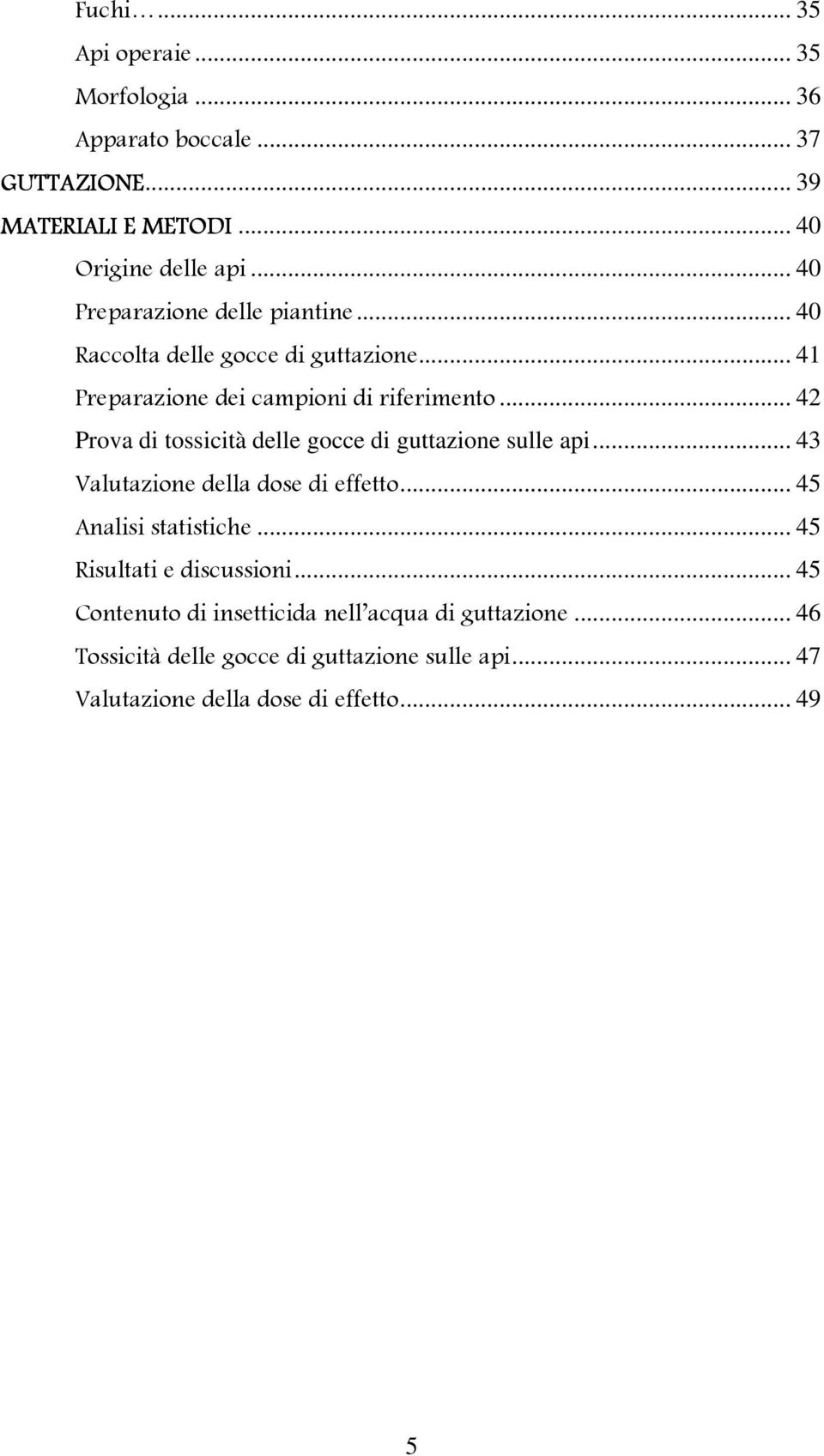 .. 42 Prova di tossicità delle gocce di guttazione sulle api... 43 Valutazione della dose di effetto... 45 Analisi statistiche.