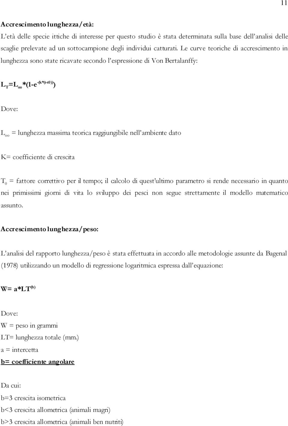 Le curve teoriche di accrescimento in lunghezza sono state ricavate secondo l espressione di Von Bertalanffy: L T =L oo *(1-e -(k*(t-t)) ) Dove: L oo = lunghezza massima teorica raggiungibile nell