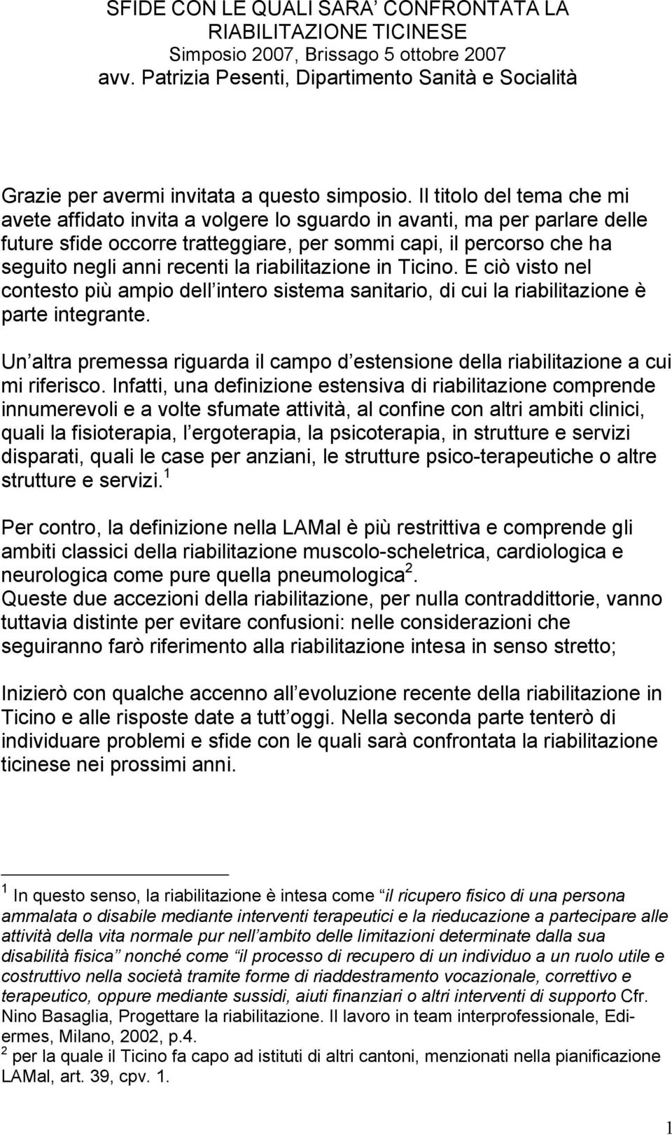 Il titolo del tema che mi avete affidato invita a volgere lo sguardo in avanti, ma per parlare delle future sfide occorre tratteggiare, per sommi capi, il percorso che ha seguito negli anni recenti