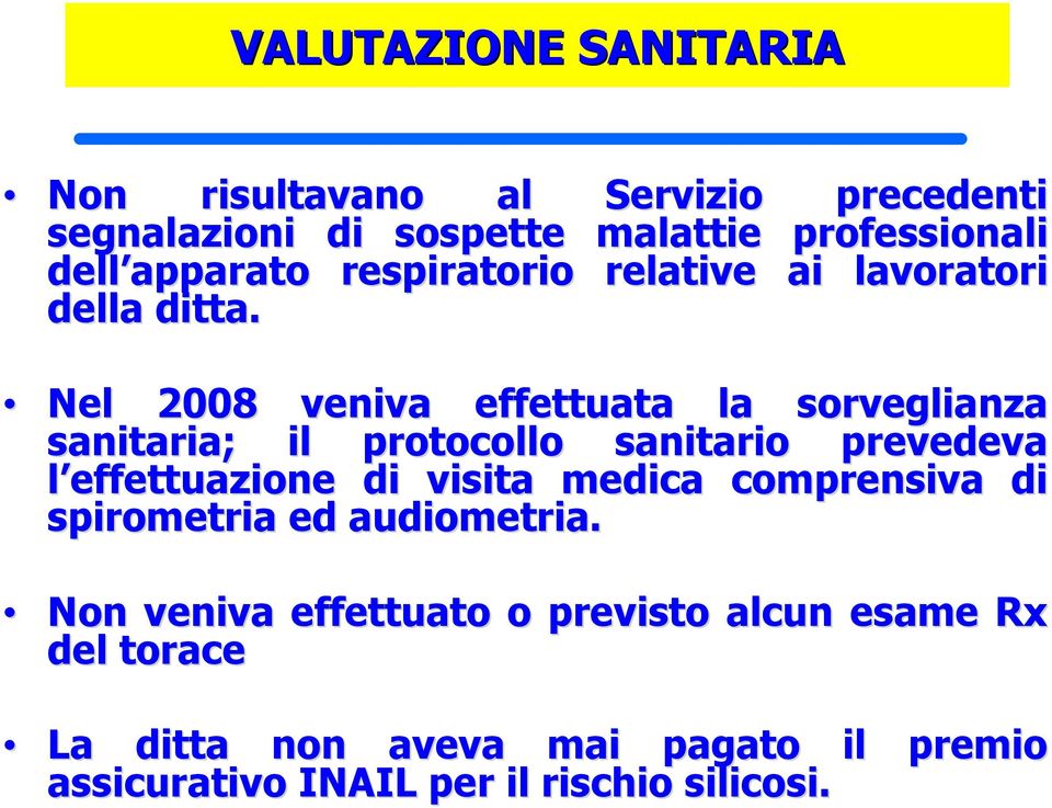 Nel 2008 veniva effettuata la sorveglianza sanitaria; il protocollo sanitario prevedeva l effettuazione di visita