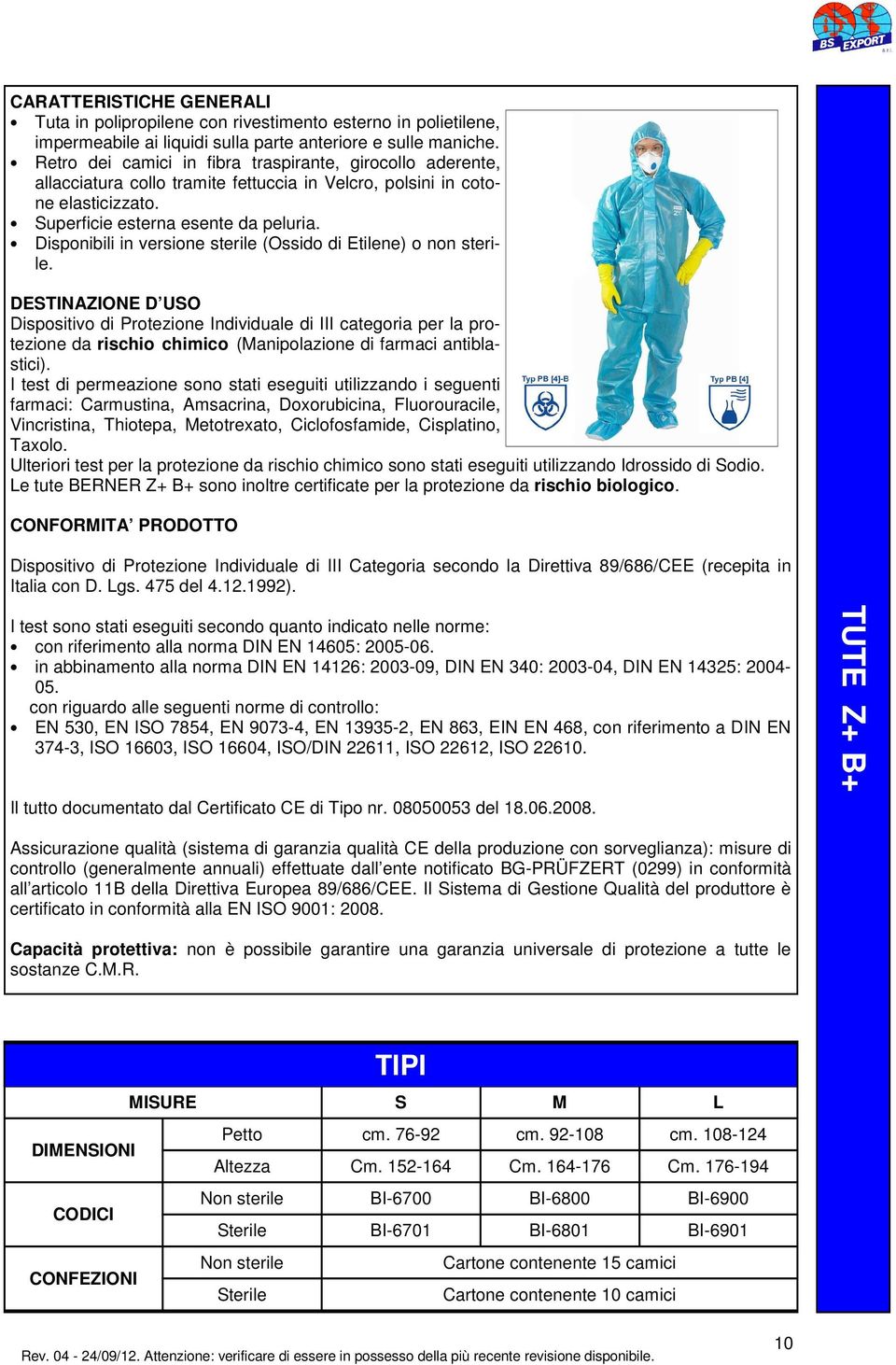 Disponibili in versione sterile (Ossido di Etilene) o non sterile. Dispositivo di Protezione Individuale di III categoria per la protezione da rischio chimico (Manipolazione di farmaci antiblastici).