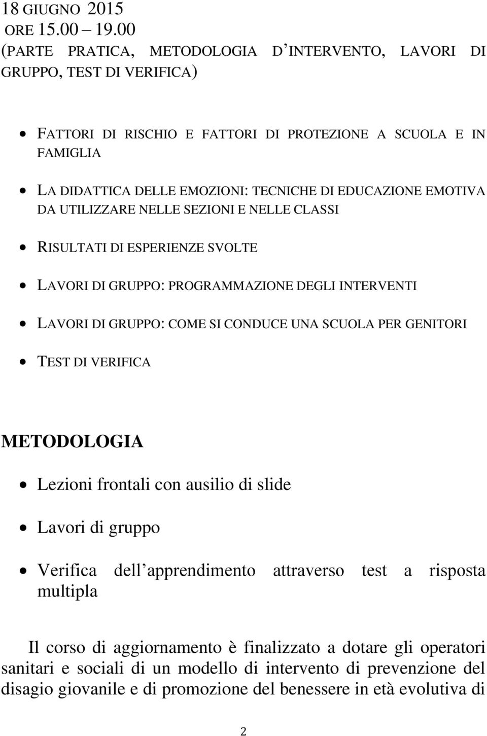 EDUCAZIONE EMOTIVA DA UTILIZZARE NELLE SEZIONI E NELLE CLASSI RISULTATI DI ESPERIENZE SVOLTE LAVORI DI GRUPPO: PROGRAMMAZIONE DEGLI INTERVENTI LAVORI DI GRUPPO: COME SI CONDUCE UNA SCUOLA