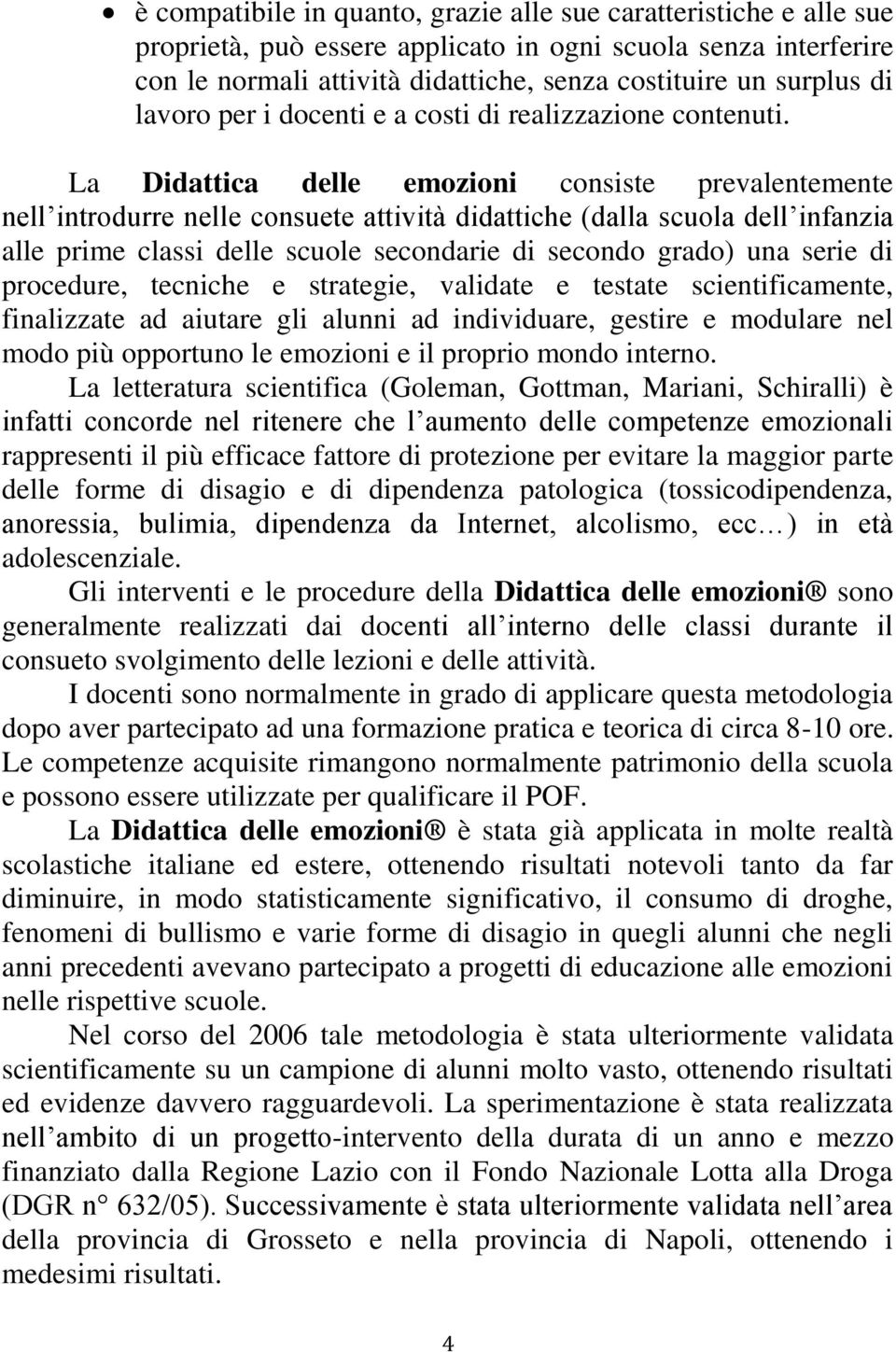 La Didattica delle emozioni consiste prevalentemente nell introdurre nelle consuete attività didattiche (dalla scuola dell infanzia alle prime classi delle scuole secondarie di secondo grado) una