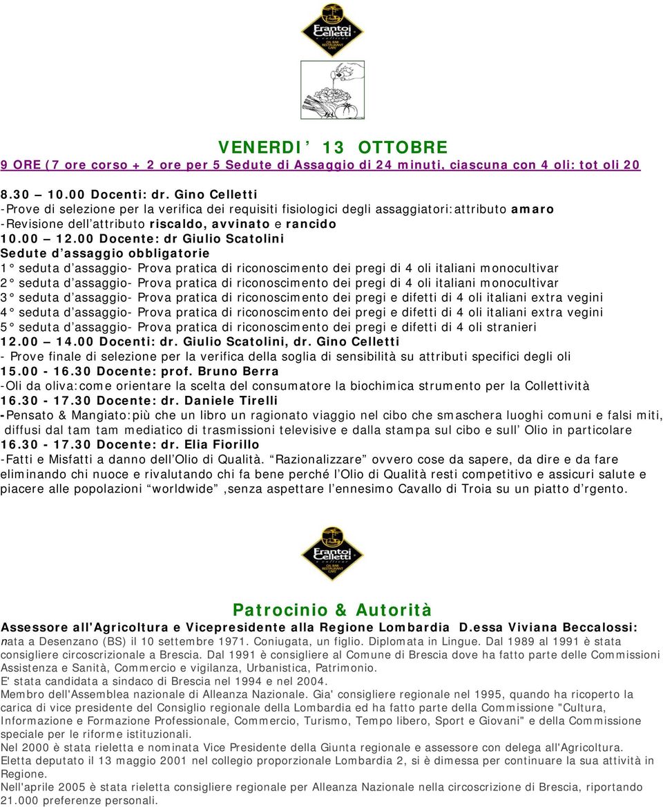 00 Docente: dr Giulio Scatolini 5 seduta d assaggio- Prova pratica di riconoscimento dei pregi e difetti di 4 oli stranieri 12.00 14.00 Docenti: dr. Giulio Scatolini, dr.