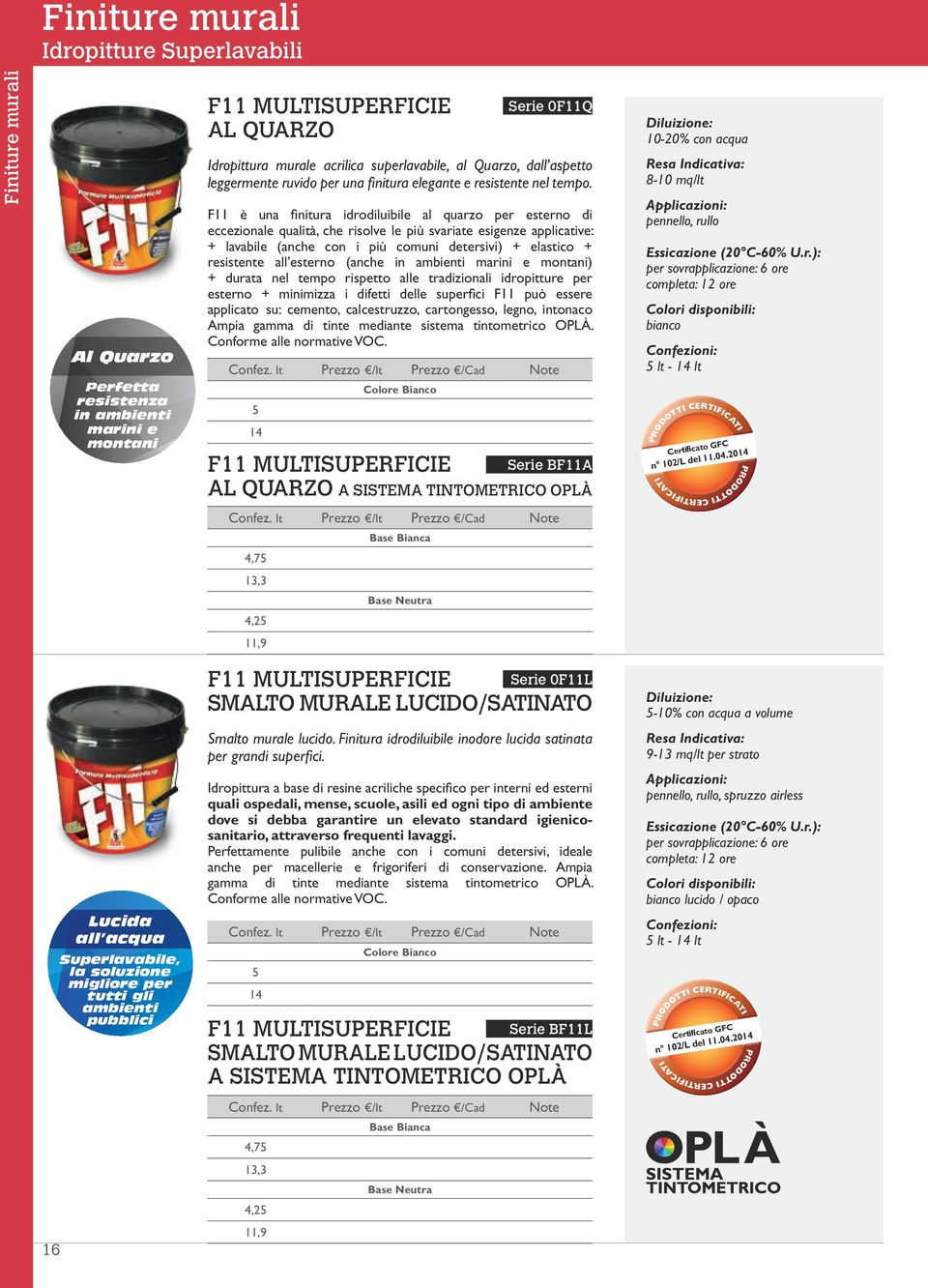 F11 è una finitura idrodiluibile al quarzo per esterno di eccezionale qualità, che risolve le più svariate esigenze applicative: + lavabile (anche con i più comuni detersivi) + elastico + resistente
