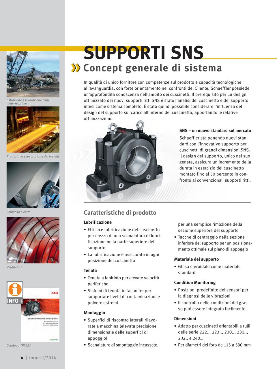 Il prerequisito per un design ottimizzato dei nuovi supporti ritti SNS è stato l analisi del cuscinetto e del supporto intesi come sistema completo.