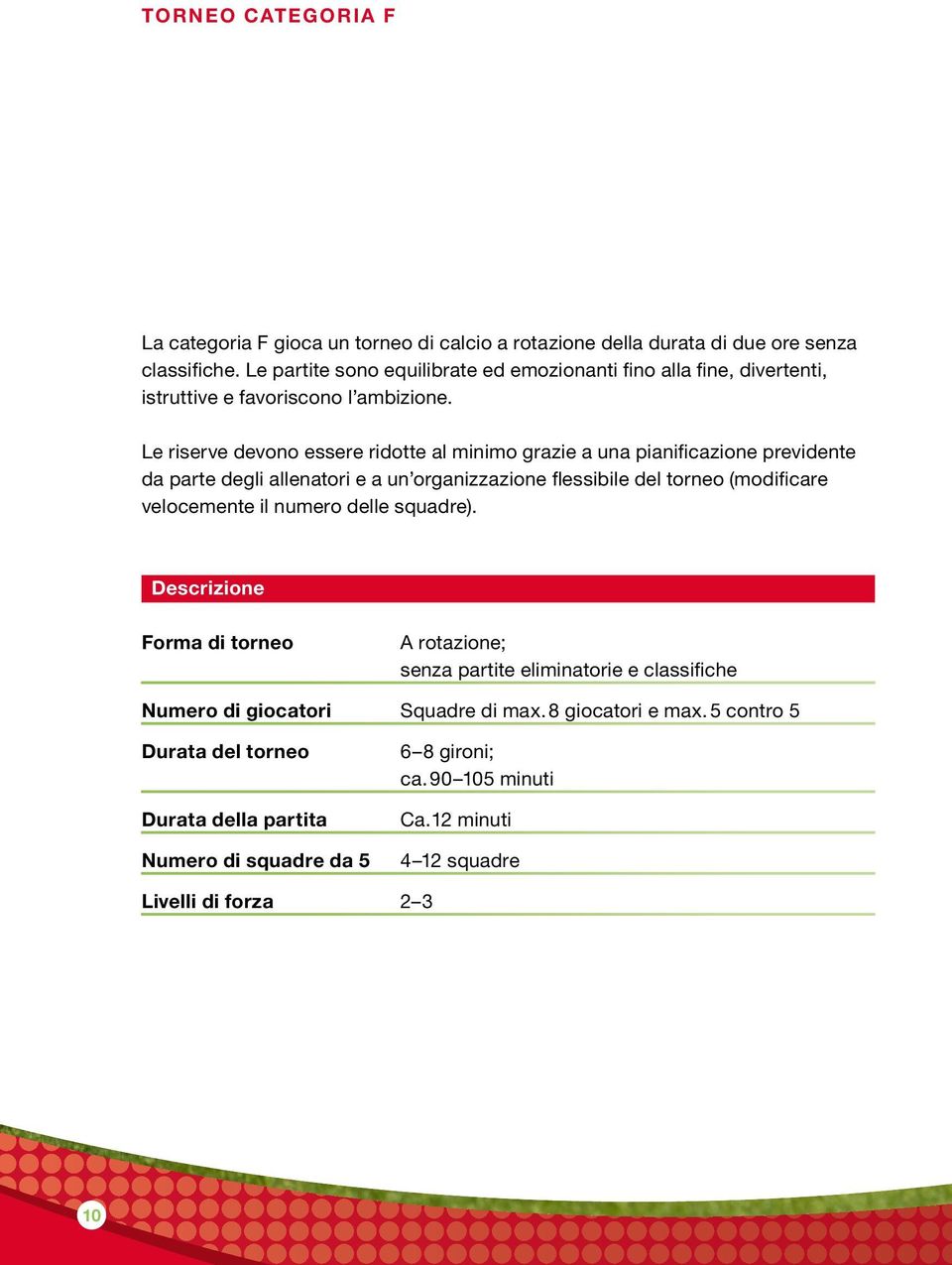 Le riserve devono essere ridotte al minimo grazie a una pianificazione previdente da parte degli allenatori e a un organizzazione flessibile del torneo (modificare velocemente il