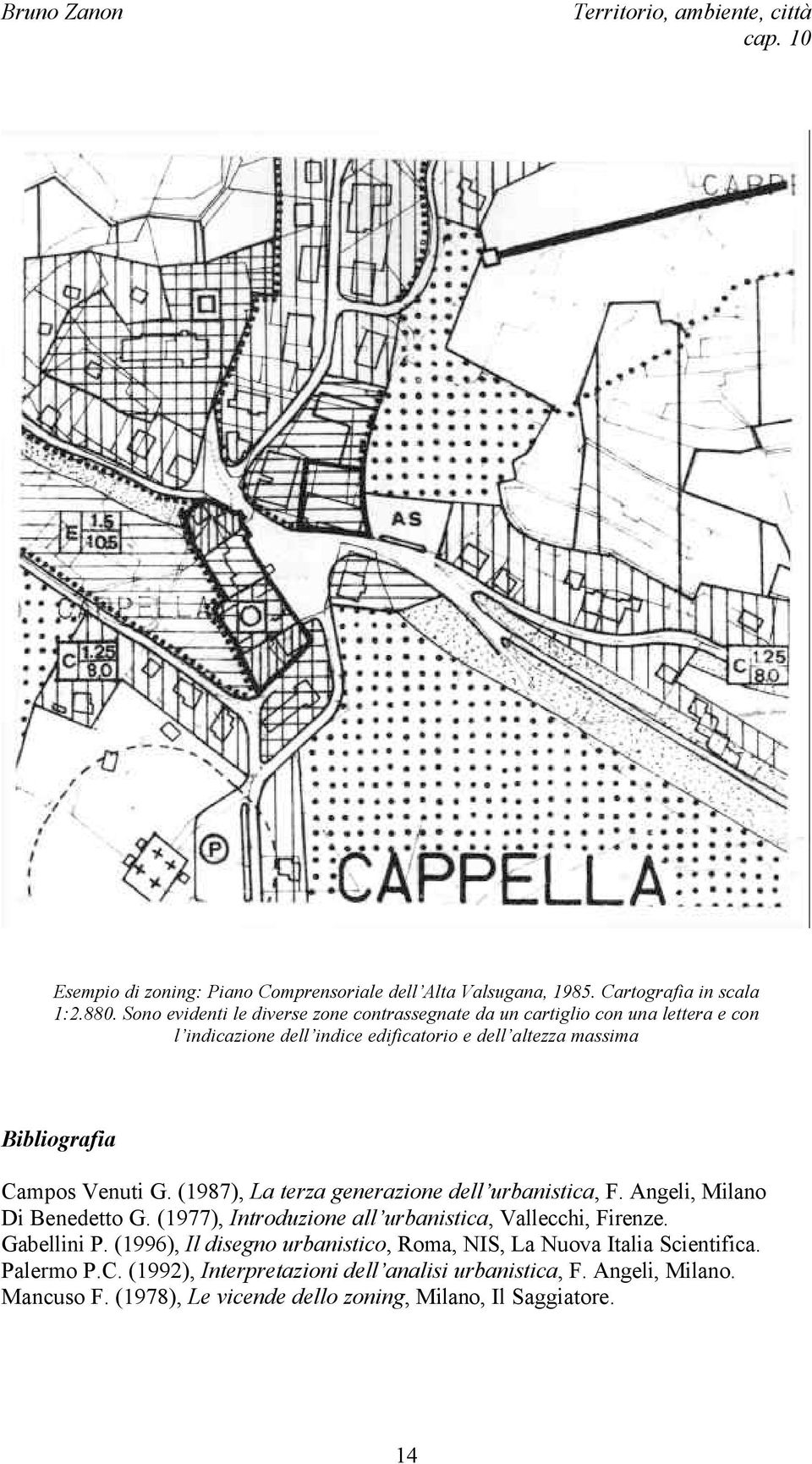 Campos Venuti G. (1987), La terza generazione dell urbanistica, F. Angeli, Milano Di Benedetto G. (1977), Introduzione all urbanistica, Vallecchi, Firenze.