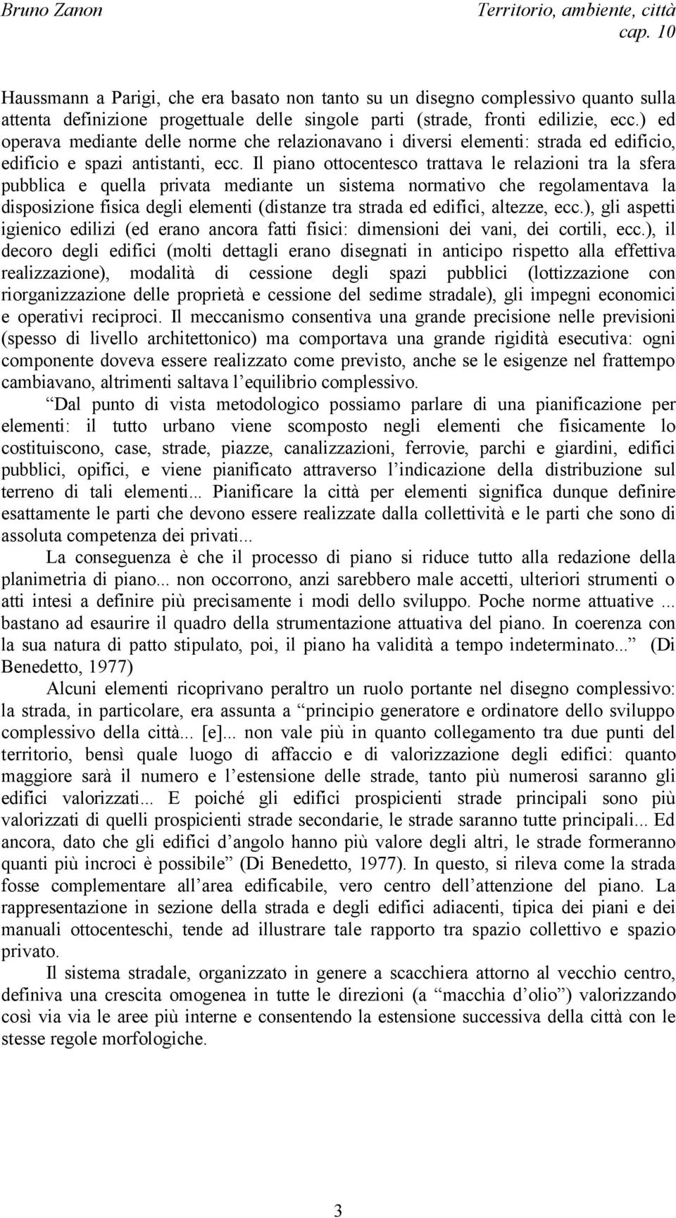 Il piano ottocentesco trattava le relazioni tra la sfera pubblica e quella privata mediante un sistema normativo che regolamentava la disposizione fisica degli elementi (distanze tra strada ed