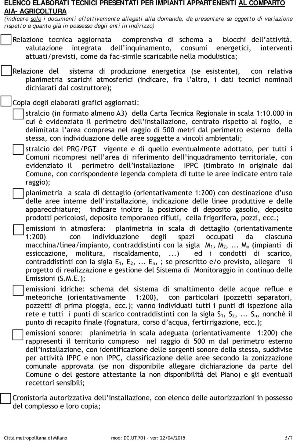 interventi attuati/previsti, come da fac-simile scaricabile nella modulistica; Relazione del sistema di produzione energetica (se esistente), con relativa planimetria scarichi atmosferici (indicare,