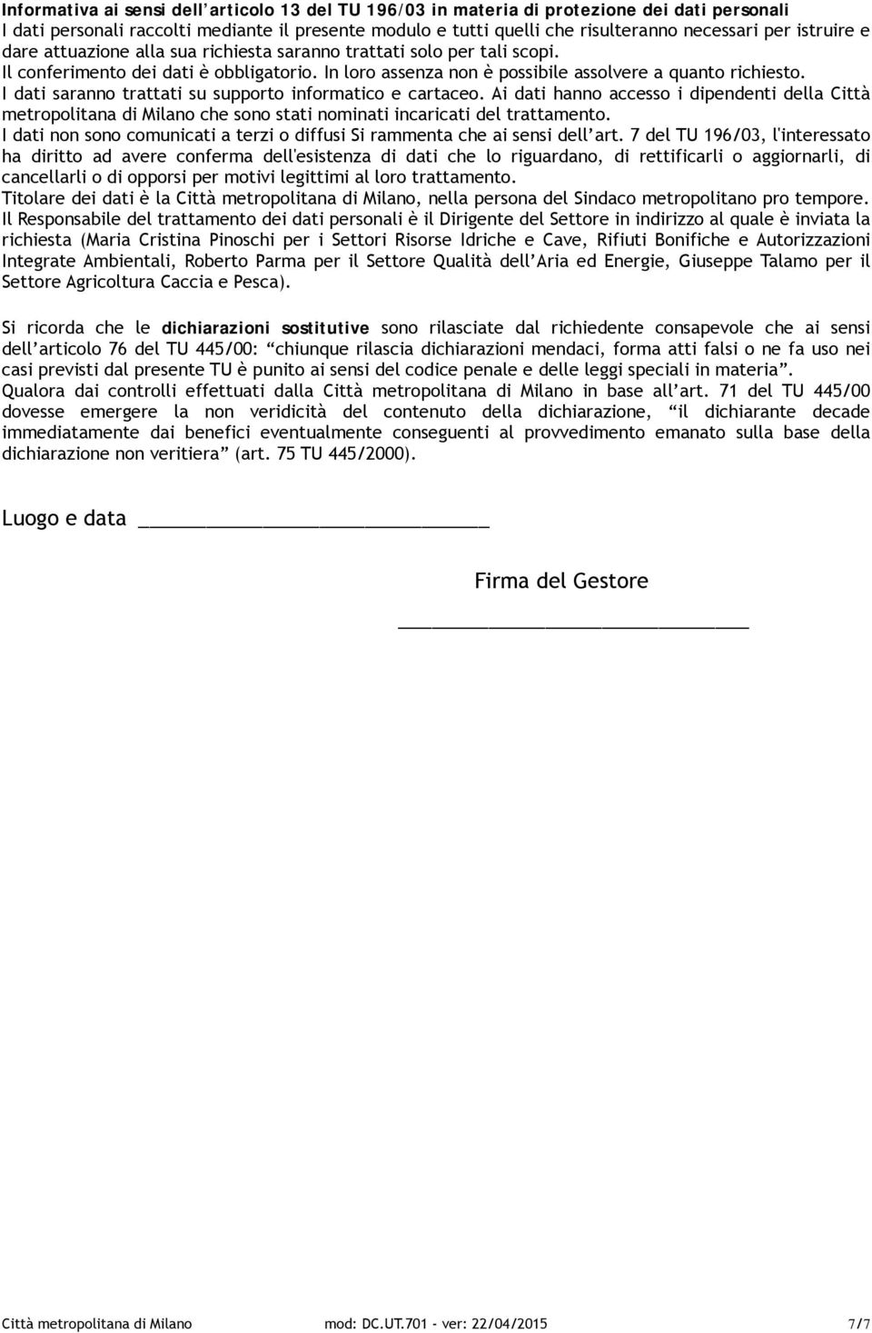 I dati saranno trattati su supporto informatico e cartaceo. Ai dati hanno accesso i dipendenti della Città metropolitana di Milano che sono stati nominati incaricati del trattamento.