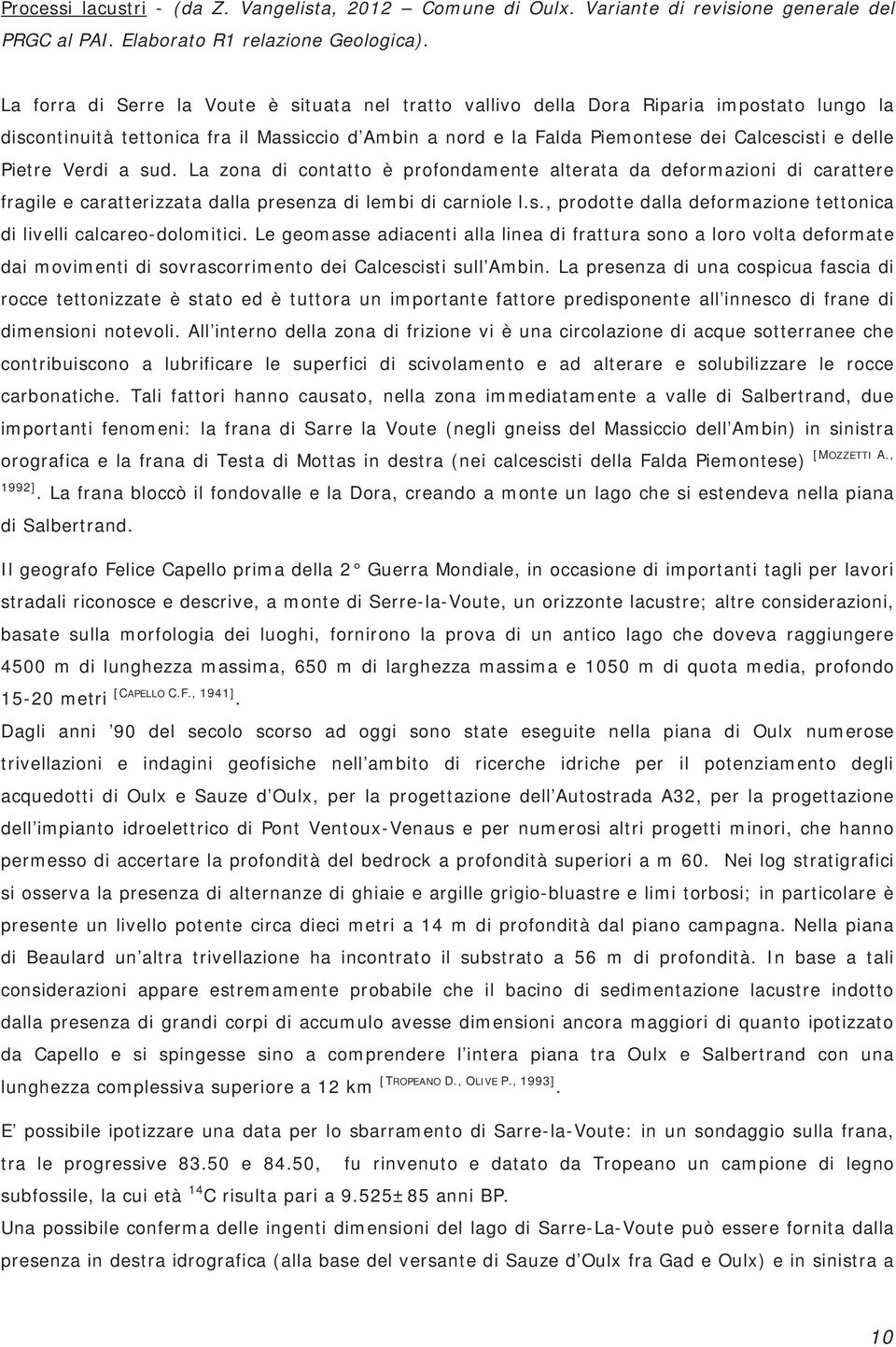 Pietre Verdi a sud. La zona di contatto è profondamente alterata da deformazioni di carattere fragile e caratterizzata dalla presenza di lembi di carniole l.s., prodotte dalla deformazione tettonica di livelli calcareo-dolomitici.