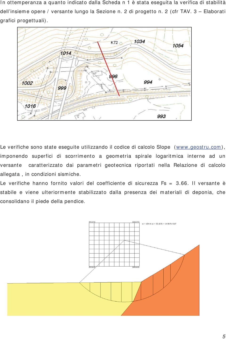 com), imponendo superfici di scorrimento a geometria spirale logaritmica interne ad un versante caratterizzato dai parametri geotecnica riportati nella Relazione di calcolo