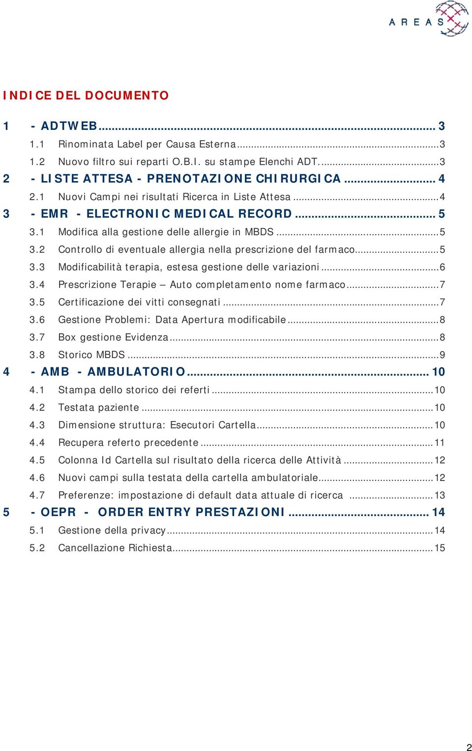 .. 5 3.3 Modificabilità terapia, estesa gestione delle variazioni... 6 3.4 Prescrizione Terapie Auto completamento nome farmaco... 7 3.5 Certificazione dei vitti consegnati... 7 3.6 Gestione Problemi: Data Apertura modificabile.