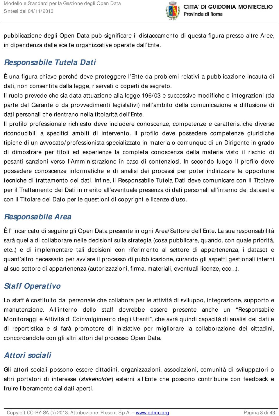 Il ruolo prevede che sia data attuazione alla legge 196/03 e successive modifiche o integrazioni (da parte del Garante o da provvedimenti legislativi) nell ambito della comunicazione e diffusione di