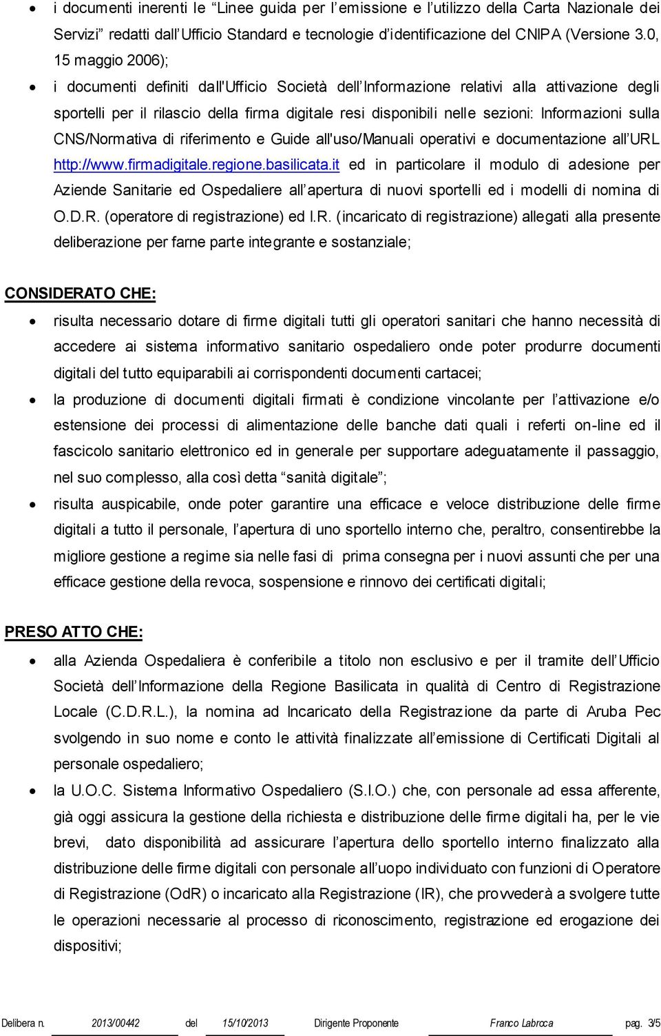 Informazioni sulla CNS/Normativa di riferimento e Guide all'uso/manuali operativi e documentazione all URL http://www.firmadigitale.regione.basilicata.