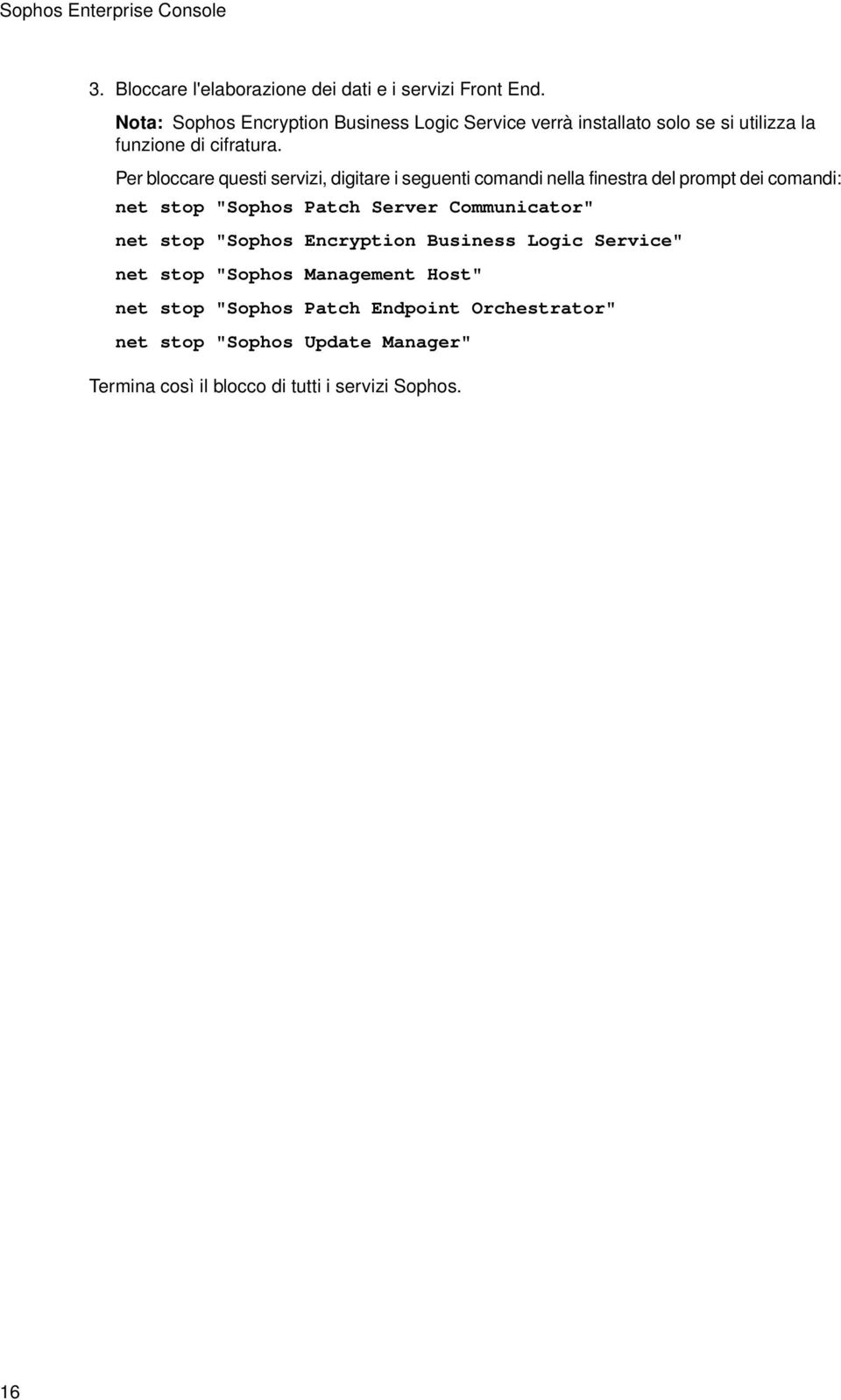 Per bloccare questi servizi, digitare i seguenti comandi nella finestra del prompt dei comandi: net stop "Sophos Patch Server