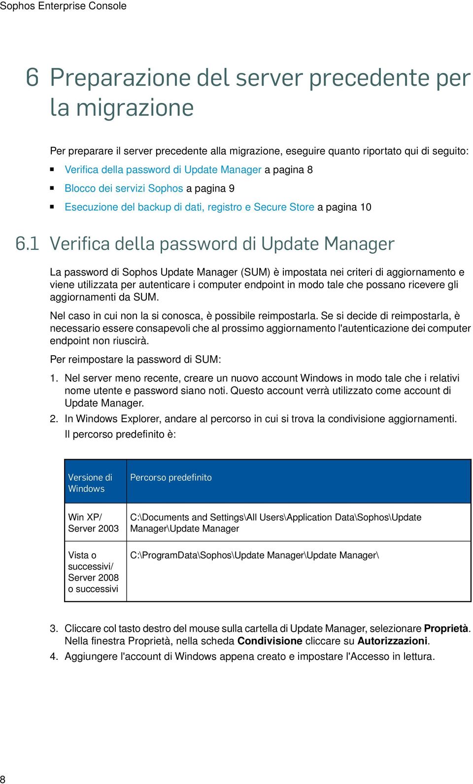 1 Verifica della password di Update Manager La password di Sophos Update Manager (SUM) è impostata nei criteri di aggiornamento e viene utilizzata per autenticare i computer endpoint in modo tale che