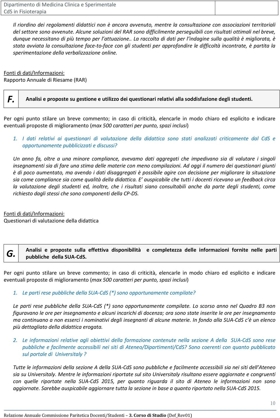 . La raccolta di dati per l indagine sulla qualità è migliorata, è stata avviata la consultazione face-to-face con gli studenti per approfondire le difficoltà incontrate, è partita la sperimentazione