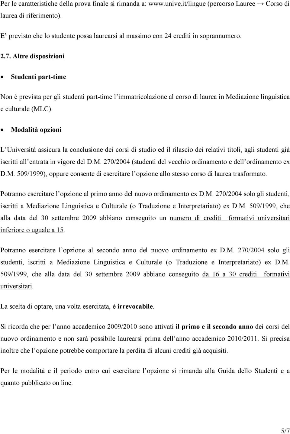 Altre disposizioni Studenti part-time Non É prevista per gli studenti part-time l immatricolazione al corso di laurea in Mediazione linguistica e culturale (MLC).