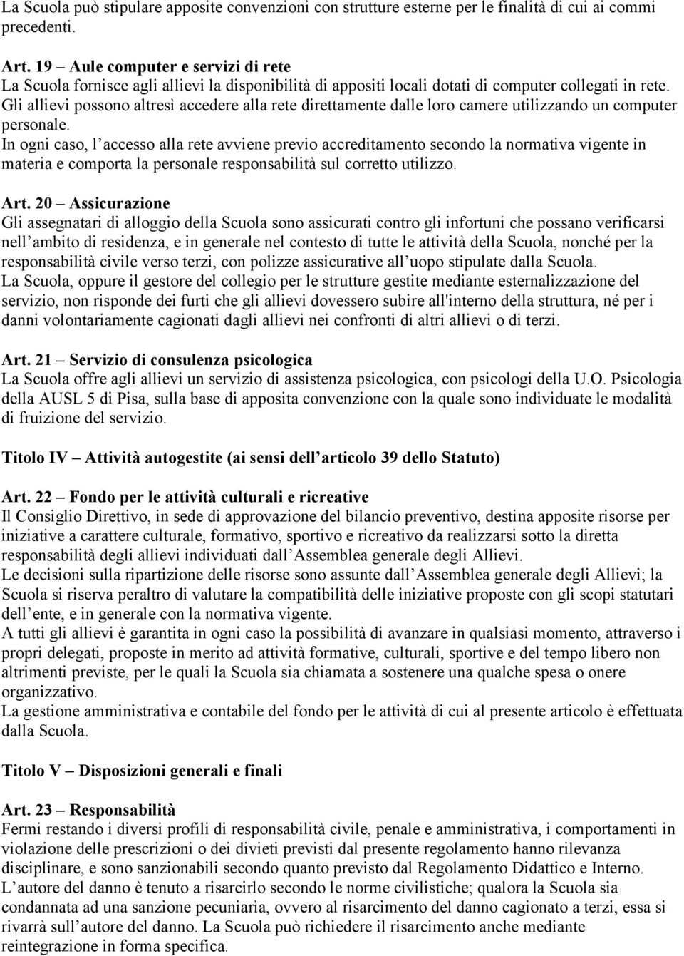 Gli allievi possono altresì accedere alla rete direttamente dalle loro camere utilizzando un computer personale.