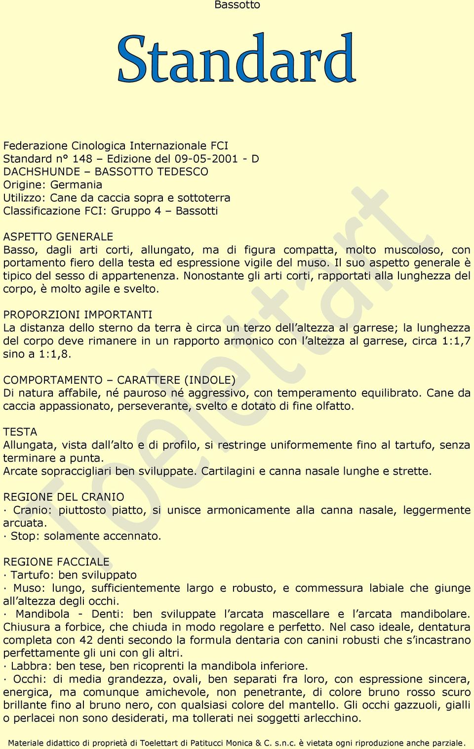 Il suo aspetto generale è tipico del sesso di appartenenza. Nonostante gli arti corti, rapportati alla lunghezza del corpo, è molto agile e svelto.