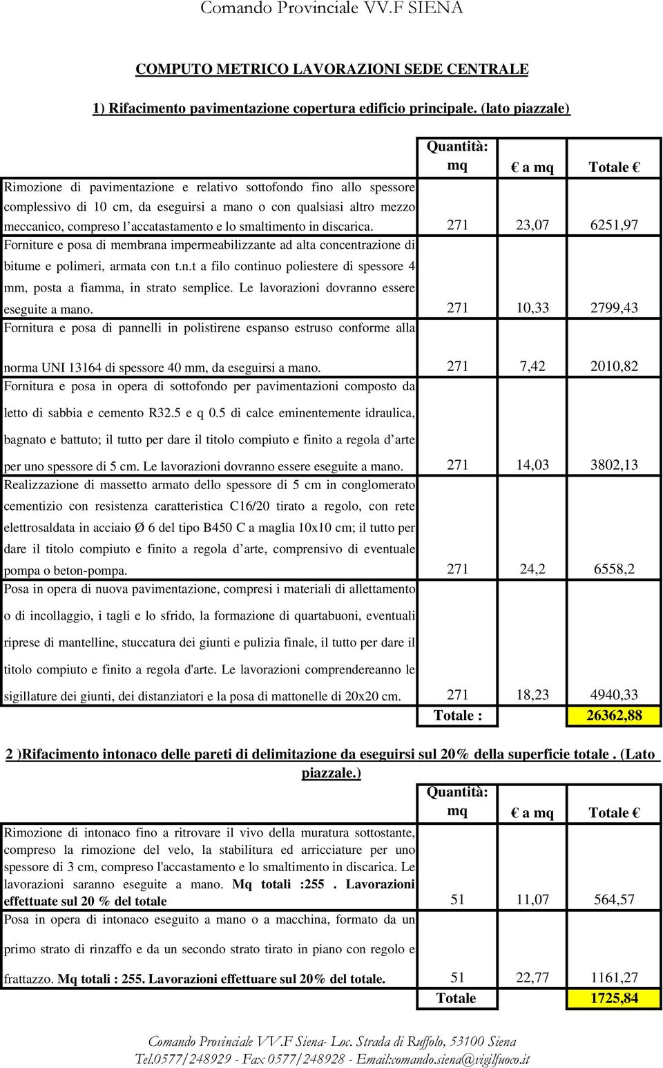 smaltimento in discarica. Forniture e posa di membrana impermeabilizzante ad alta concentrazione di bitume e polimeri, armata con t.n.t a filo continuo poliestere di spessore 4 mm, posta a fiamma, in strato semplice.