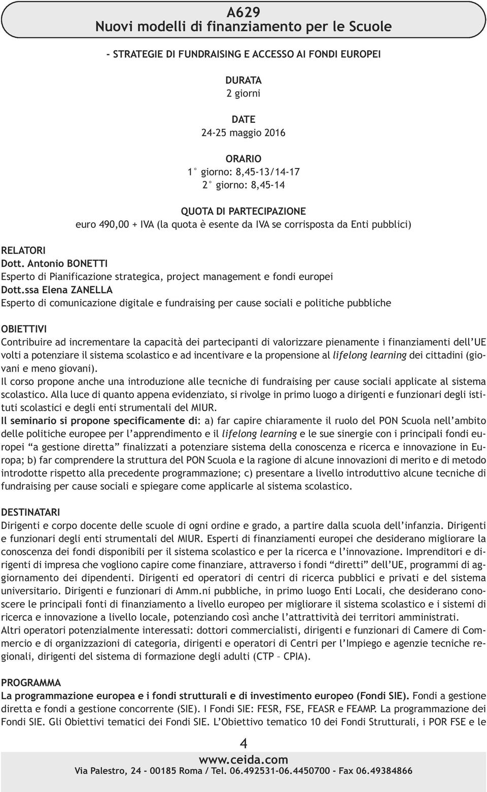 ssa Elena ZANELLA Esperto di comunicazione digitale e fundraising per cause sociali e politiche pubbliche OBIETTIVI Contribuire ad incrementare la capacità dei partecipanti di valorizzare pienamente