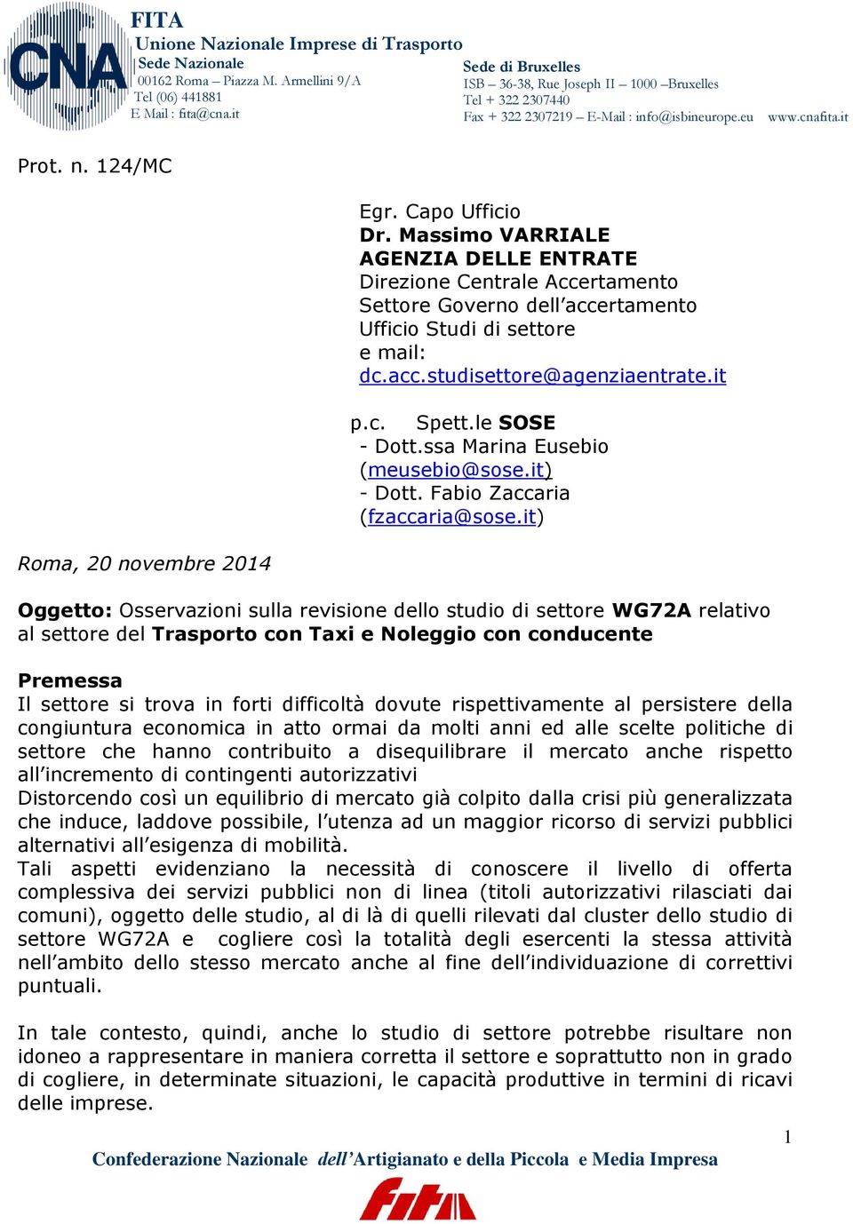 it) Roma, 20 novembre 2014 Oggetto: Osservazioni sulla revisione dello studio di settore WG72A relativo al settore del Trasporto con Taxi e Noleggio con conducente Premessa Il settore si trova in